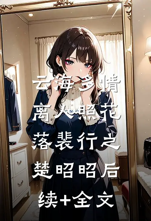 云海多情，离人照花落裴行之楚昭昭后续+全文