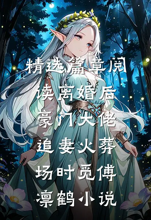 精选篇章阅读离婚后,豪门大佬追妻火葬场时觅傅凛鹤小说