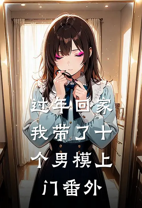 过年回家，我带了十个男模上门番外