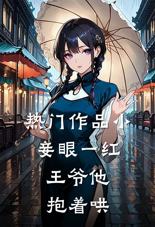 热门作品小妾眼一红，王爷他抱着哄