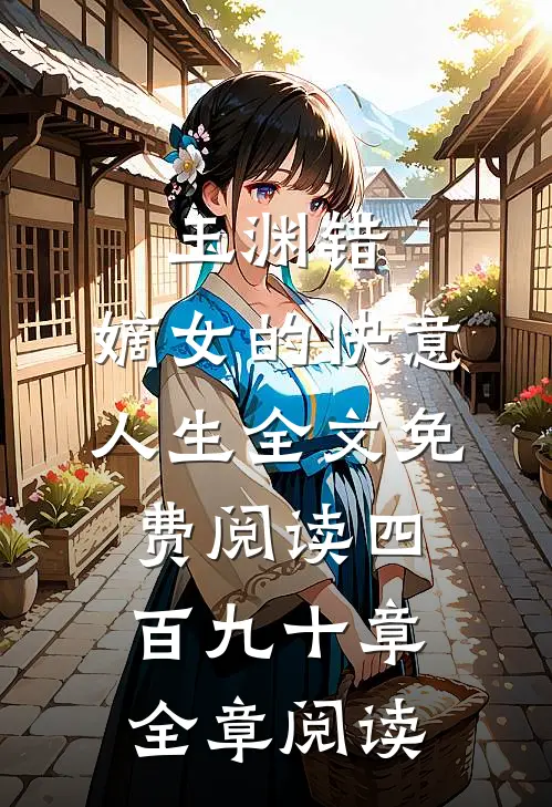 玉渊错:嫡女的快意人生全文免费阅读四百九十章全章阅读