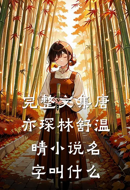 完整文集唐亦琛林舒温晴小说名字叫什么