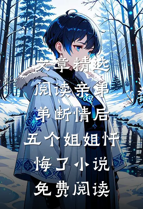 文章精选阅读亲弟弟断情后,五个姐姐忏悔了小说免费阅读