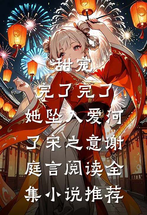 甜宠:完了完了,她坠入爱河了宋之意谢庭言阅读全集小说推荐