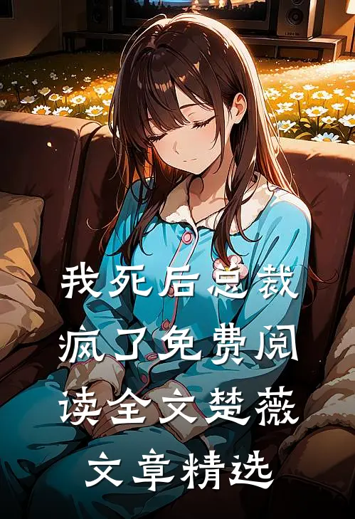 我死后总裁疯了免费阅读全文楚薇文章精选