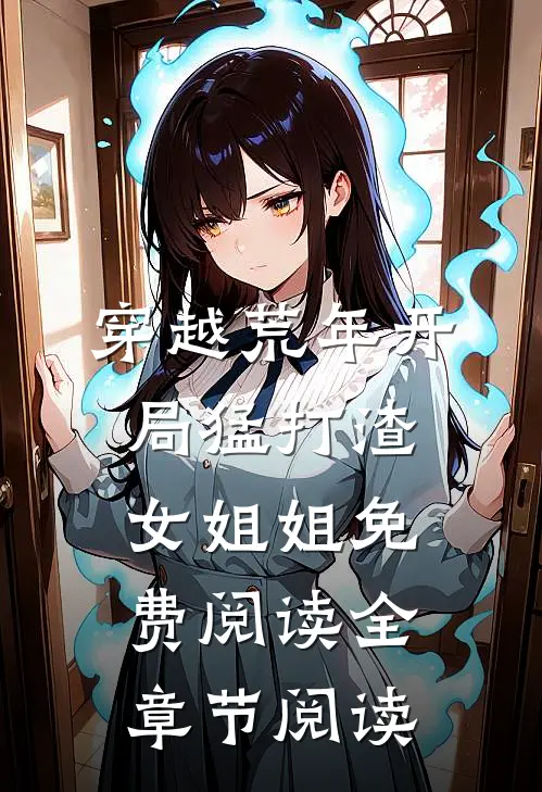 穿越荒年开局猛打渣女姐姐免费阅读全章节阅读