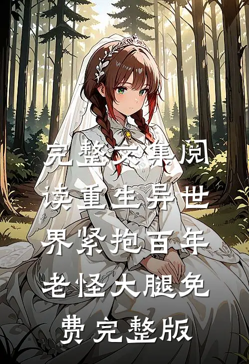 完整文集阅读重生异世界紧抱百年老怪大腿免费完整版