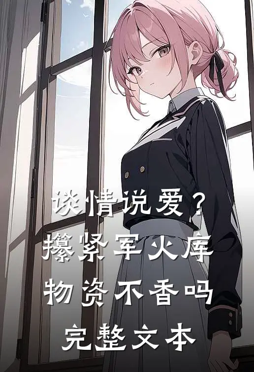谈情说爱？攥紧军火库物资不香吗完整文本