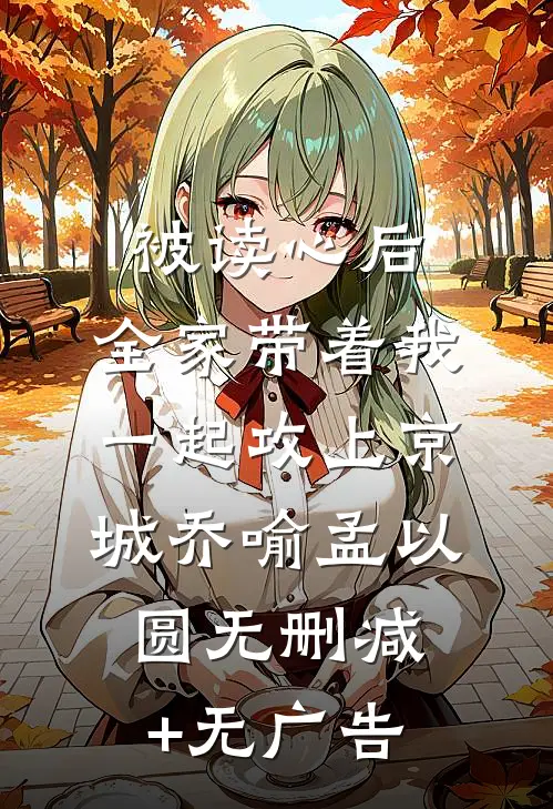被读心后，全家带着我一起攻上京城乔喻孟以圆无删减+无广告