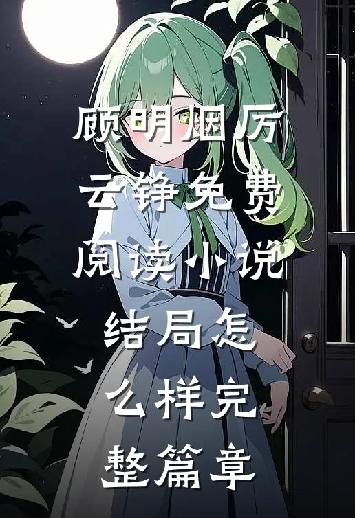 顾明烟厉云铮免费阅读小说结局怎么样完整篇章