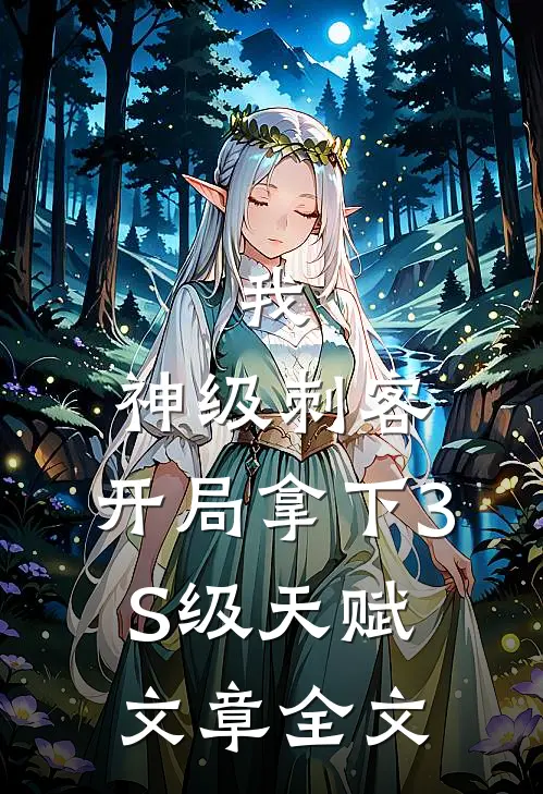 我，神级刺客，开局拿下3S级天赋文章全文