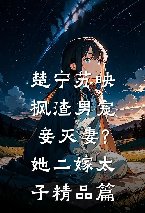 楚宁苏映枫渣男宠妾灭妻?她二嫁太子精品篇