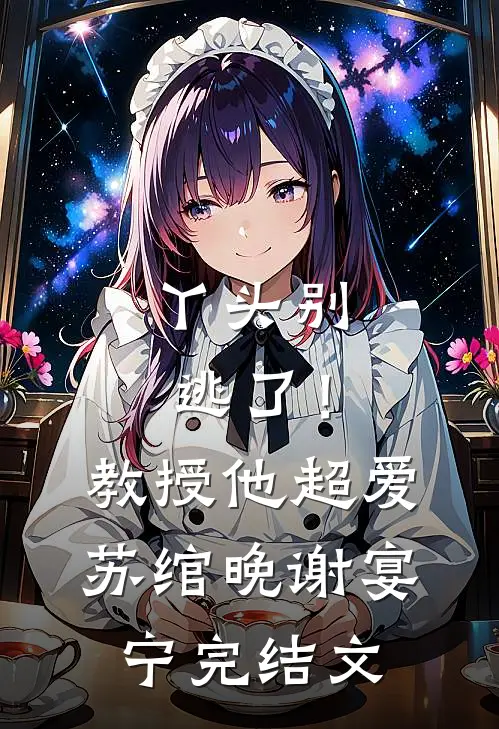 丫头别逃了！教授他超爱苏绾晚谢宴宁完结文