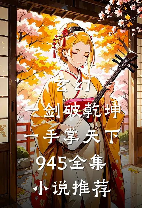 玄幻:一剑破乾坤,一手掌天下 945全集小说推荐