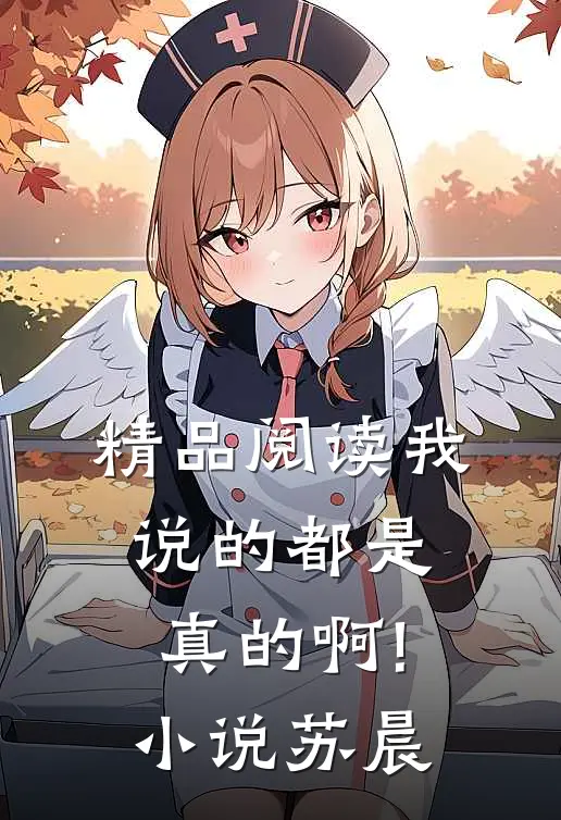精品阅读我说的都是真的啊!小说苏晨