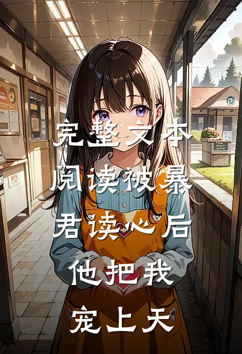 完整文本阅读被暴君读心后，他把我宠上天