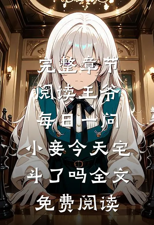 完整章节阅读王爷每日一问,小妾今天宅斗了吗全文免费阅读