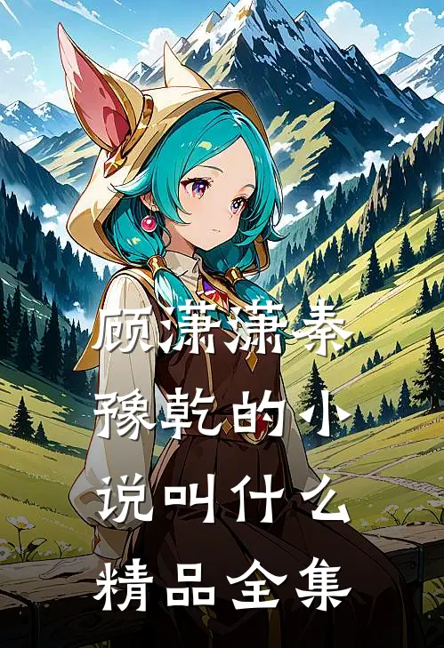 顾潇潇秦豫乾的小说叫什么精品全集