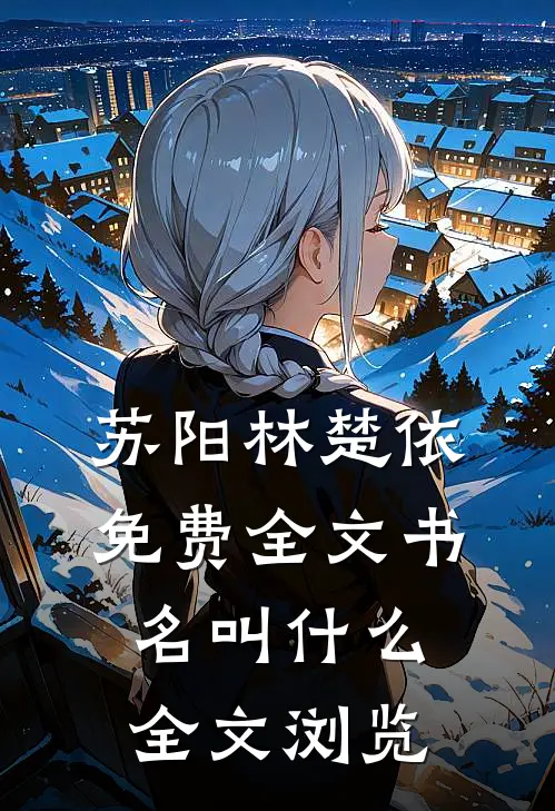 苏阳林楚依免费全文书名叫什么全文浏览