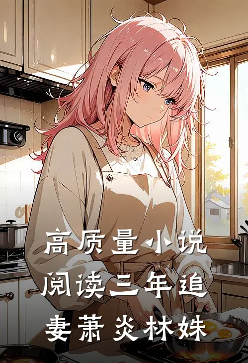 高质量小说阅读三年追妻萧炎林姝