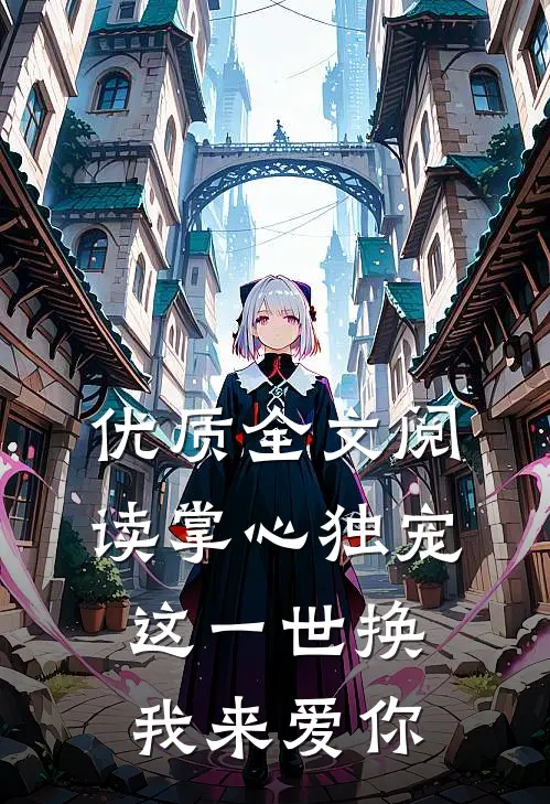 优质全文阅读掌心独宠：这一世换我来爱你