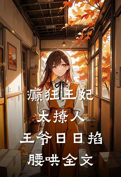 癫狂王妃太撩人，王爷日日掐腰哄全文