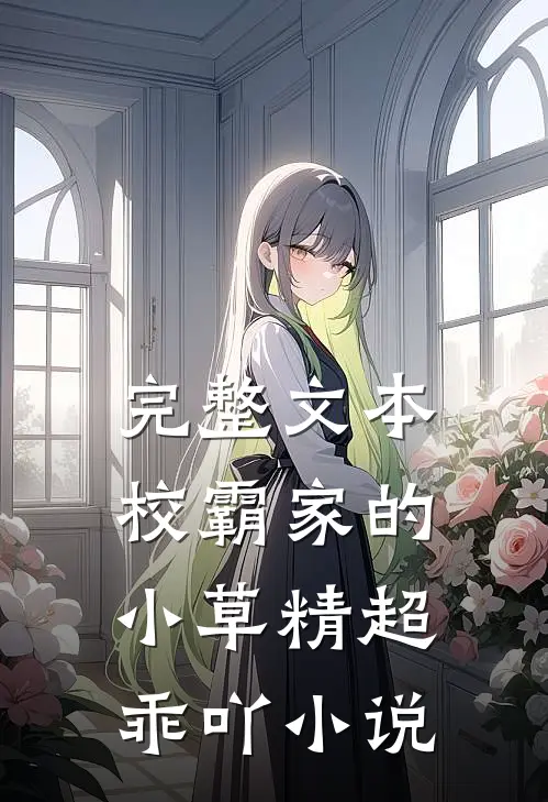 完整文本校霸家的小草精超乖吖小说