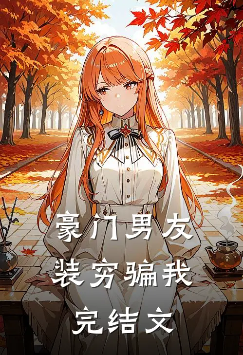 豪门男友装穷骗我完结文