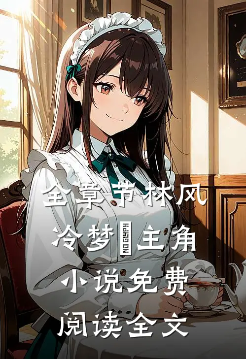 全章节林风冷梦娢主角小说免费阅读全文