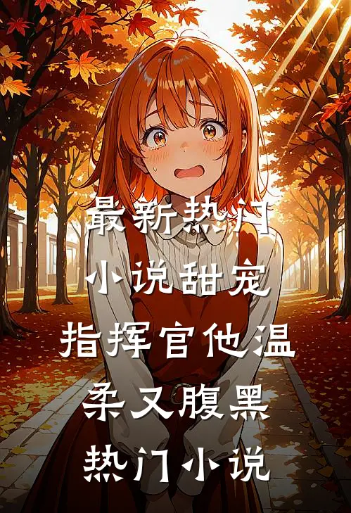 最新热门小说甜宠：指挥官他温柔又腹黑热门小说