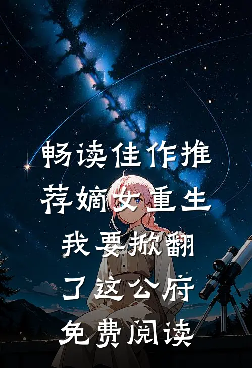 畅读佳作推荐嫡女重生:我要掀翻了这公府免费阅读