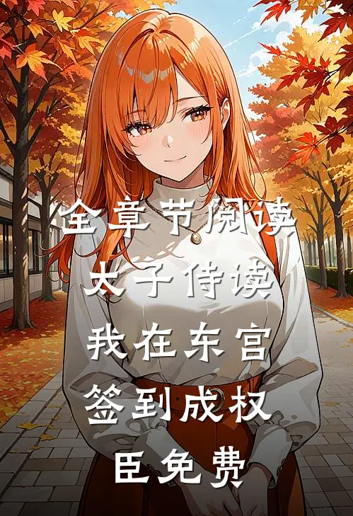 全章节阅读太子侍读:我在东宫签到成权臣免费