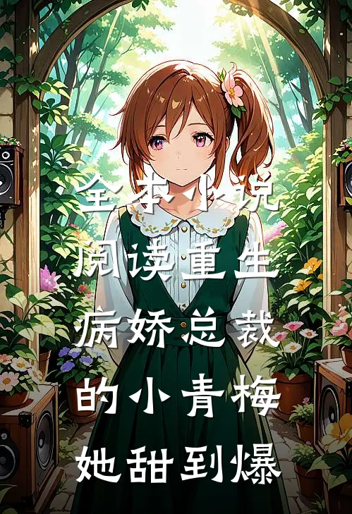 全本小说阅读重生：病娇总裁的小青梅她甜到爆