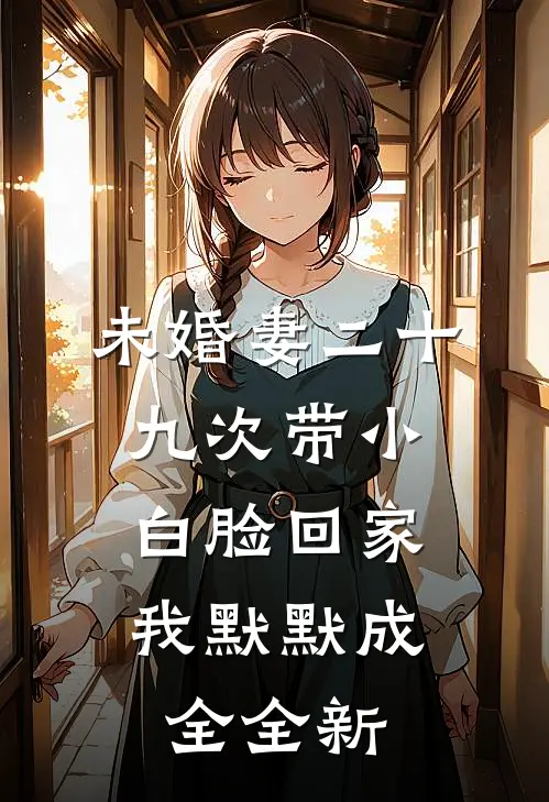未婚妻二十九次带小白脸回家，我默默成全全新