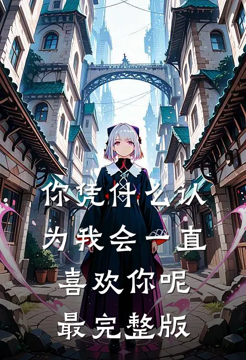你凭什么认为我会一直喜欢你呢最完整版