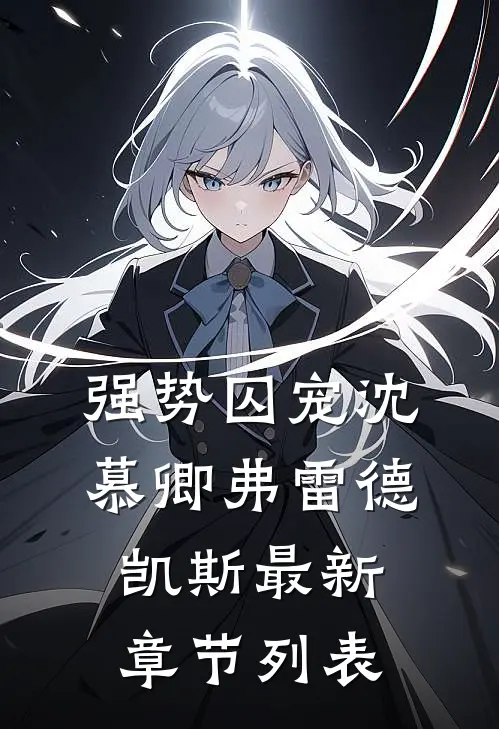 强势囚宠沈慕卿弗雷德.凯斯最新章节列表