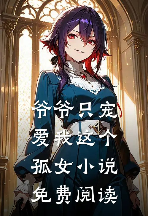 爷爷只宠爱我这个孤女小说免费阅读