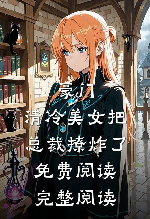 豪门:清冷美女把总裁撩炸了免费阅读完整阅读