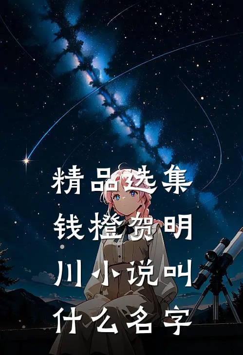 精品选集钱橙贺明川小说叫什么名字