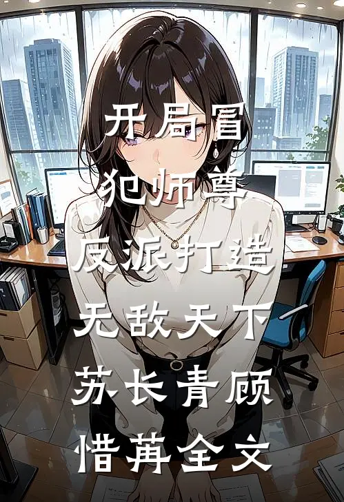 开局冒犯师尊，反派打造无敌天下苏长青顾惜苒全文