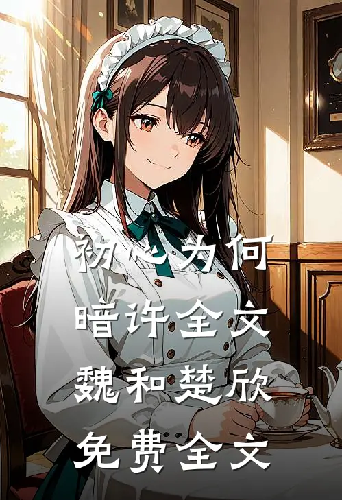 初心为何暗许全文魏和楚欣免费全文