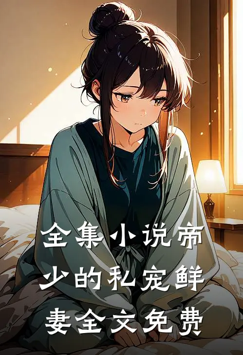 全集小说帝少的私宠鲜妻全文免费