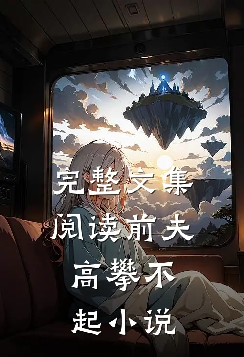 完整文集阅读前夫,高攀不起 小说