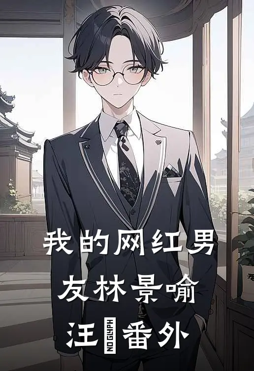 我的网红男友林景喻汪玥 番外