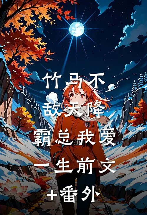 竹马不敌天降，霸总我爱一生前文+番外