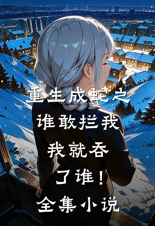 重生成蛇之谁敢拦我，我就吞了谁！全集小说