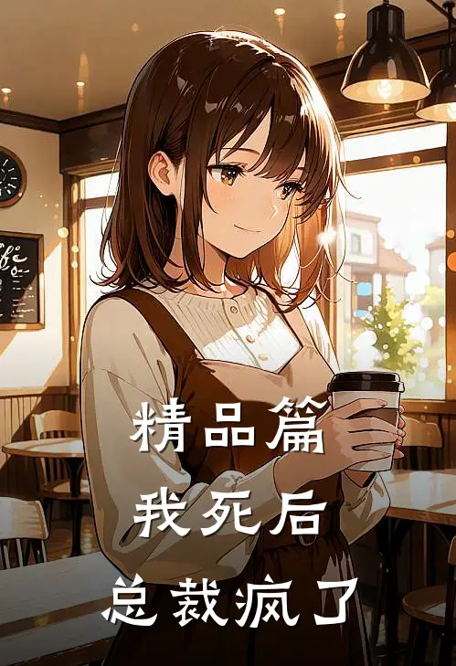 精品篇我死后,总裁疯了