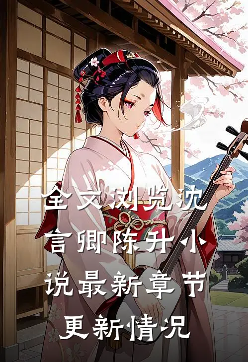 全文浏览沈言卿陈升小说最新章节更新情况