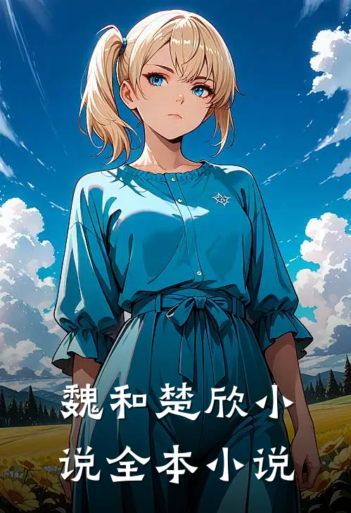 魏和楚欣小说全本小说