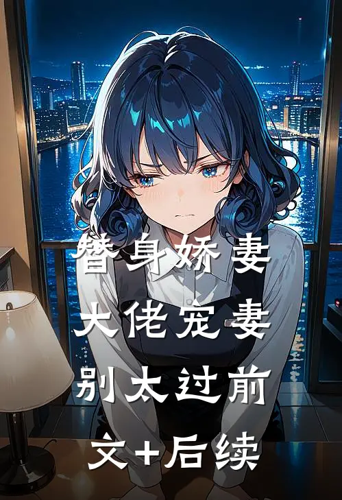 替身娇妻：大佬宠妻别太过前文+后续